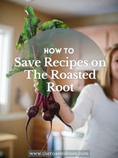 how to save recipes on the roasted root.