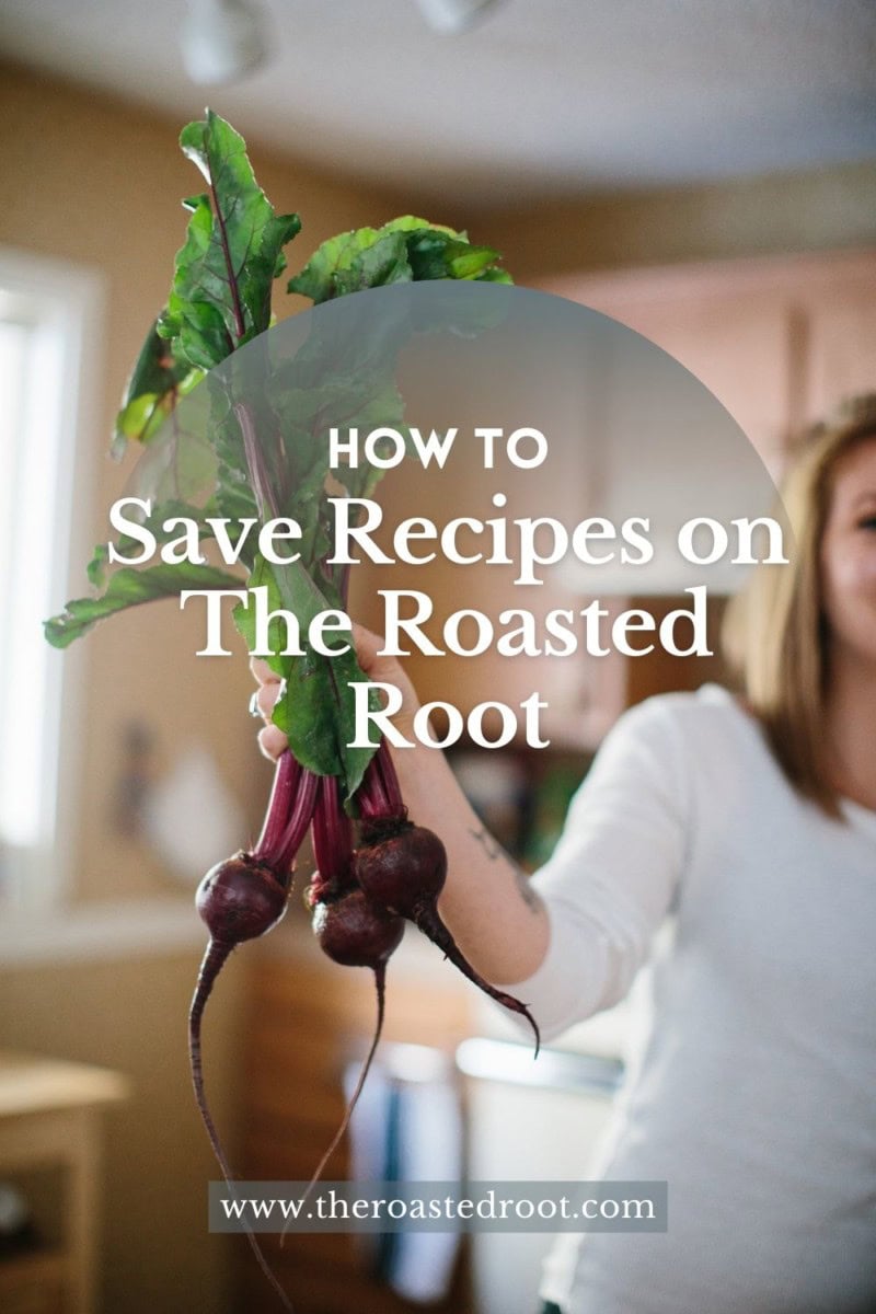 how to save recipes on the roasted root.